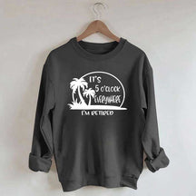 It's 5 O'clock Everywhere I'm Retired Sweatshirt
