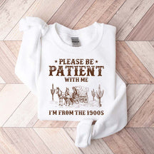 Please Be Patient With Me I'm From The 1900s Sweatshirt