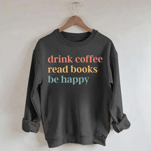 Drink Coffee Read Books Be Happy Funny Sweatshirt
