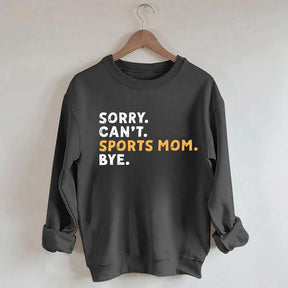 Sorry Can't Sports Mom Bye Sweatshirt