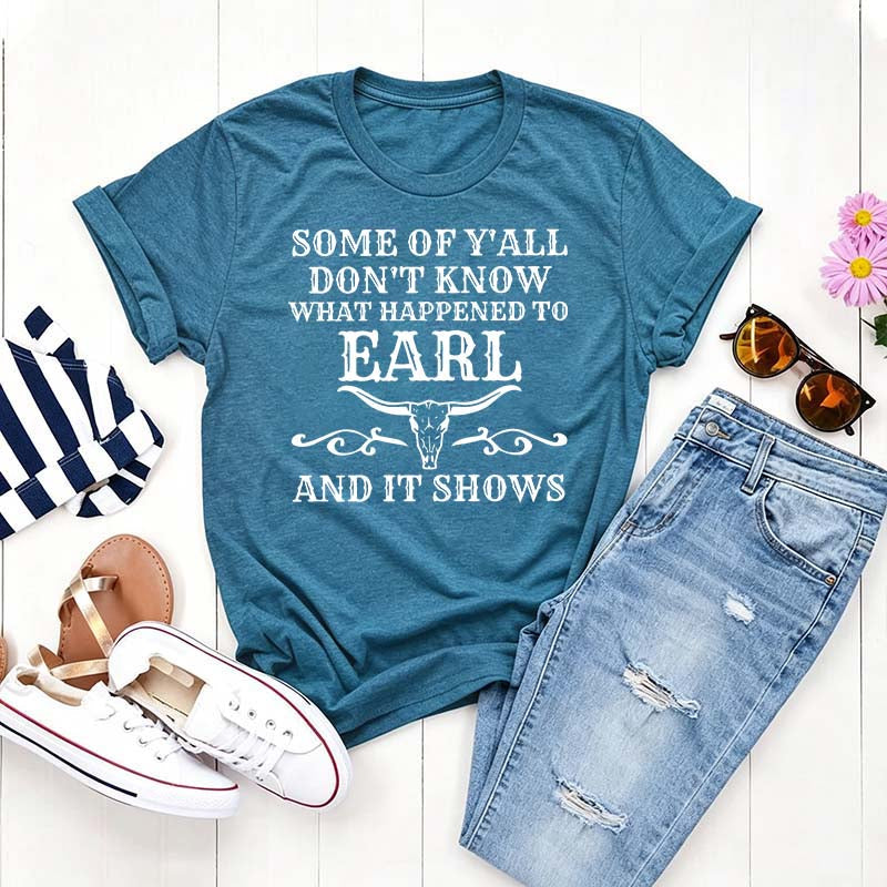 Some Of Y'All Don't Know What Happened To Earl And It Shows T-Shirt