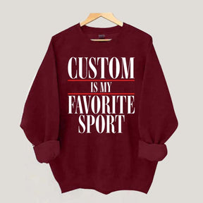 Custom Is My Favorite Sport Sweatshirt