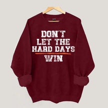 Don't Let The Hard Days Win SweatShirt
