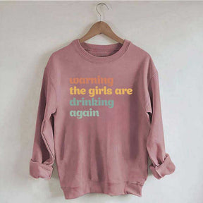 Warning The Girls Are Drinking Again Sweatshirt