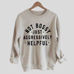 Not Bossy Just Aggressively Helpful Sweatshirt