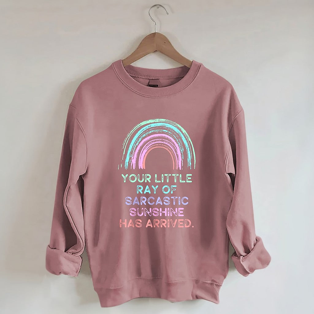 Your Little Ray Of Sarcastic Sunshine Has Arrived Sweatshirt