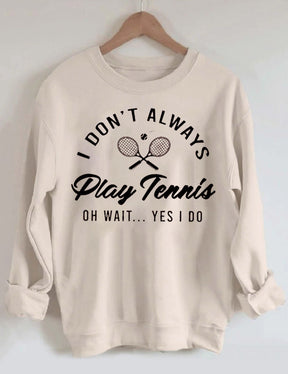 I Don't Always Play Tennis Sweatshirt