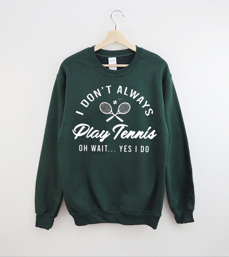 I Don't Always Play Tennis Sweatshirt