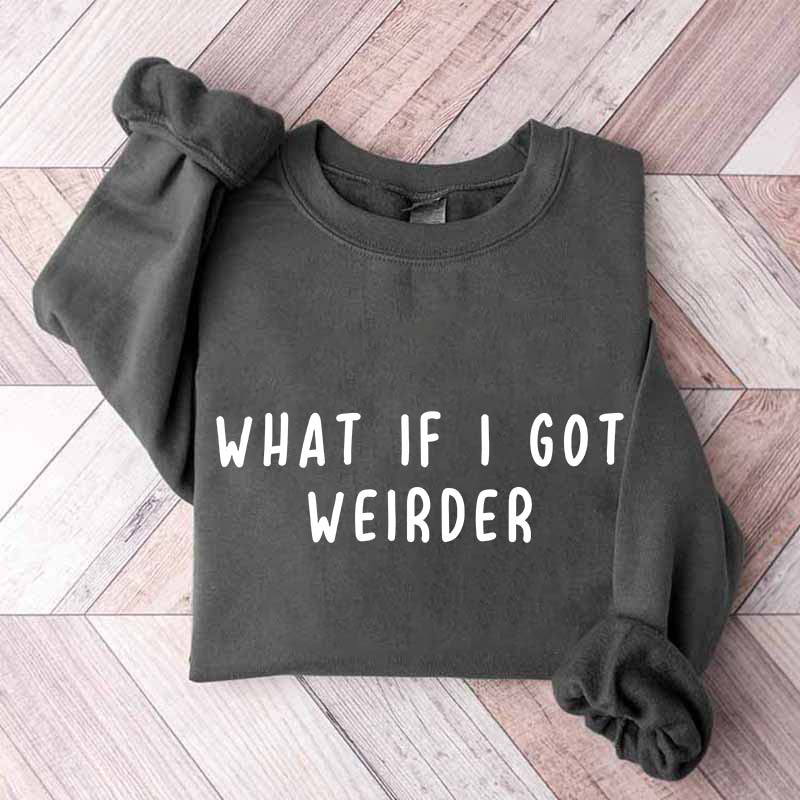 What If I Got Weirder Sweatshirt