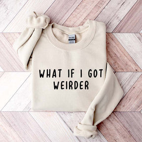 What If I Got Weirder Sweatshirt