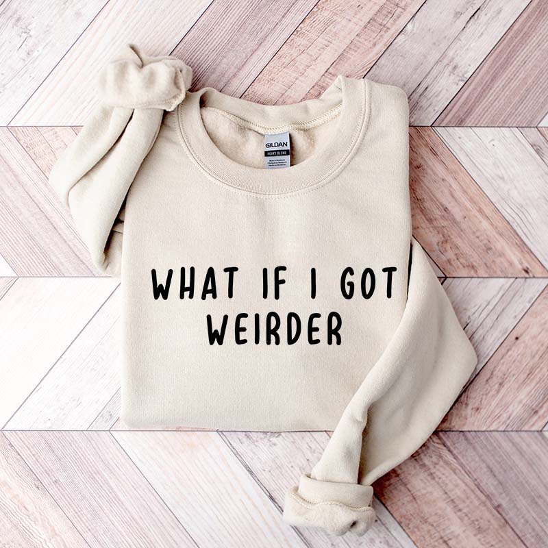 What If I Got Weirder Sweatshirt