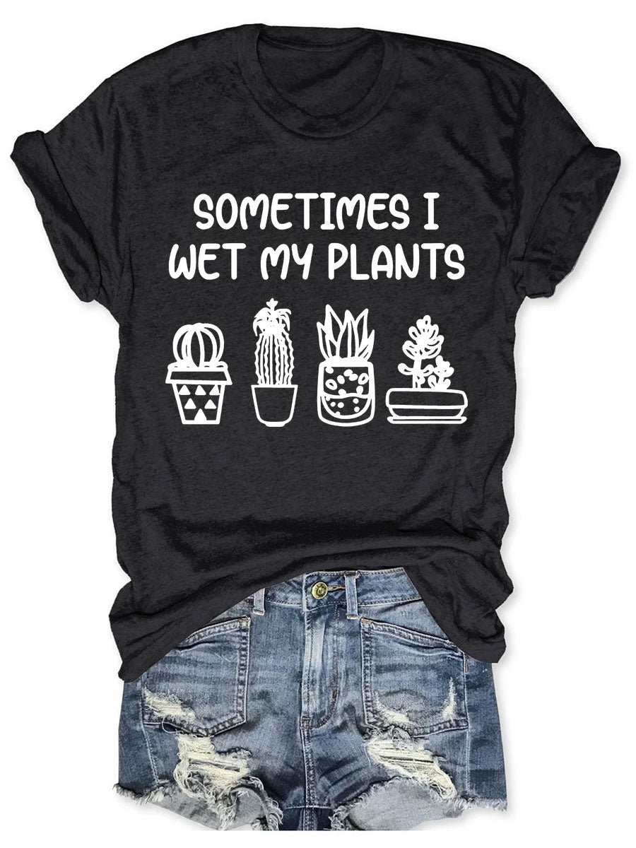 Sometimes I Wet My Plants T-shirt