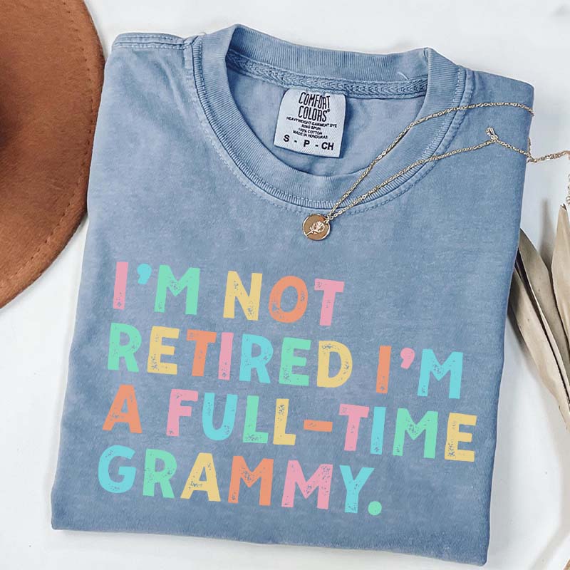 I'm Not Retired I'm A Full Time Grammy T-Shirt