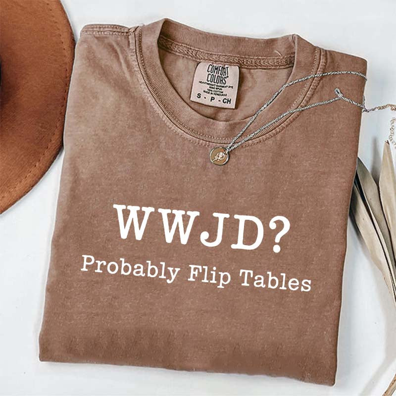 WWJD Probably Flip Tables T-Shirt