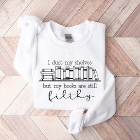 I Dust My Shelves But My Books Are Filthy Funny Spicy Books Sweatshirt