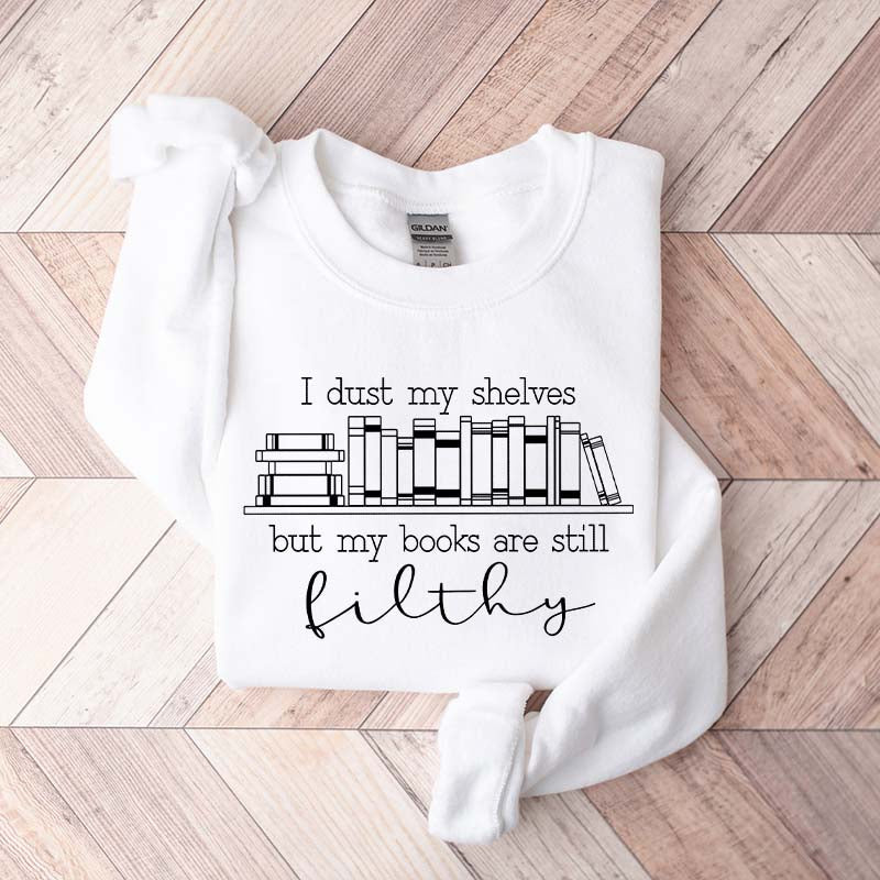 I Dust My Shelves But My Books Are Filthy Funny Spicy Books Sweatshirt