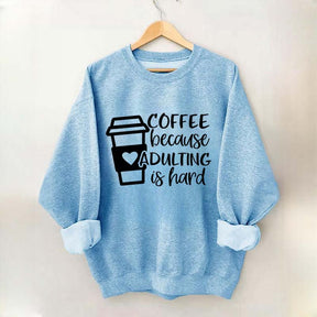 Coffee Because Adulting is Hard Sweatshirt