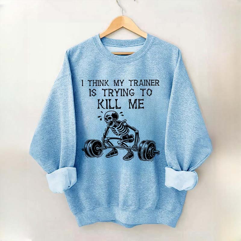 I Think My Trainer Is Trying To Kill Me Sweatshirt