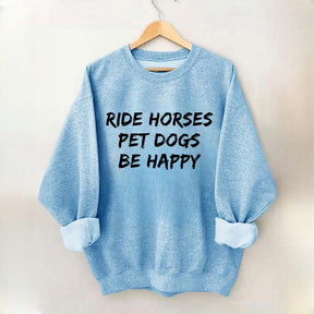 Ride Horses Pet Dogs Be Happy Sweatshirt