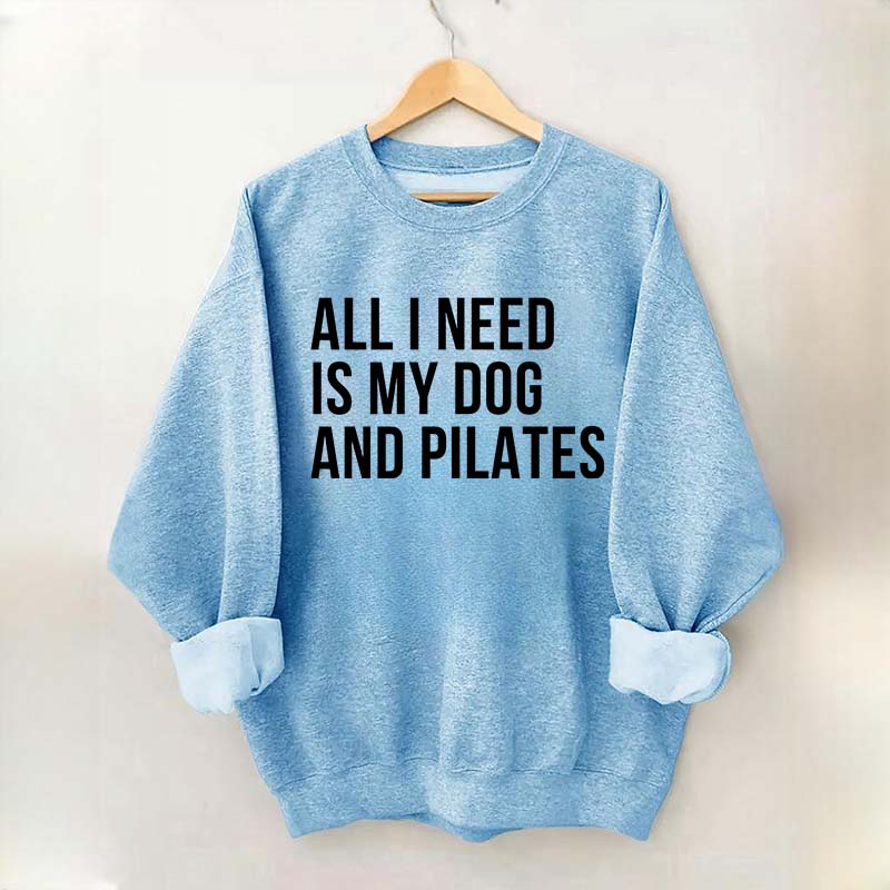 All I Need Is My Dog And Pilates Sweatshirt