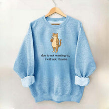Due To Not Wanting To I Will Not Thanks Sweatshirt