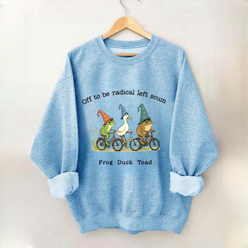 Off To Be Radical Left Scum Frog Duck Toad Sweatshirt