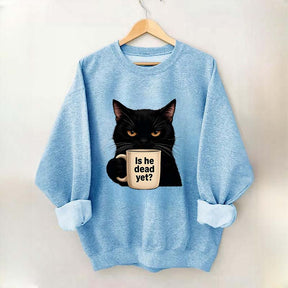 Is He Dead Yet Black Cat Sweatshirt
