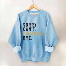 Sorry Can't Football Bye Sweatshirt