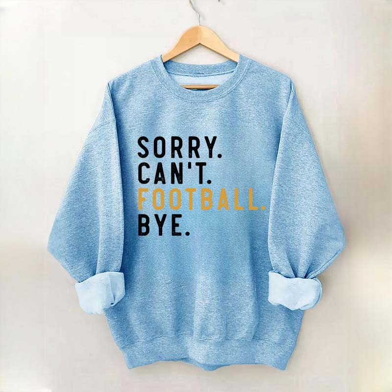 Sorry Can't Football Bye Sweatshirt
