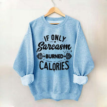 If Only Sarcasm Burned Calories Sweatshirt