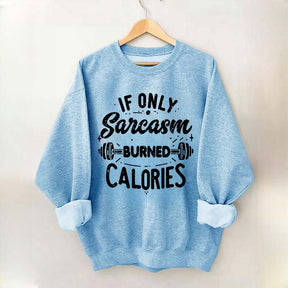 If Only Sarcasm Burned Calories Sweatshirt