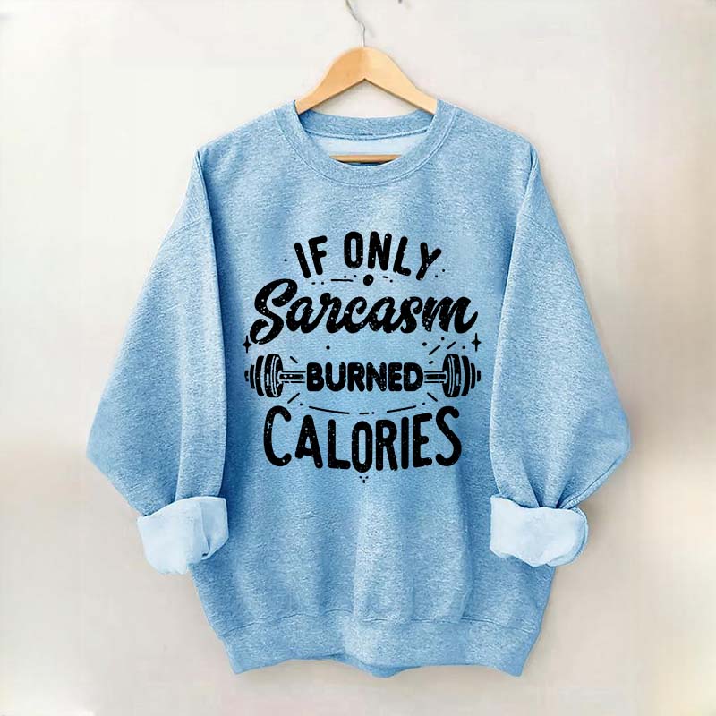 If Only Sarcasm Burned Calories Sweatshirt