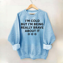 Cute I'm Cold But I'm Being Really Brave About It Sweatshirt