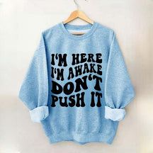 I'm Here I'm Awake Don't Push It Words Sweatshirt