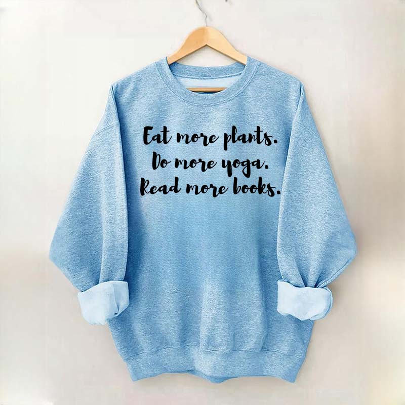 Eat More Plants Do More Yoga Read More Books Sweatshirt
