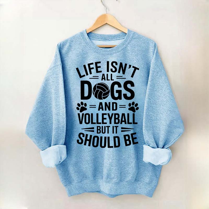 Dogs and Volleyball Life Quote Sweatshirt