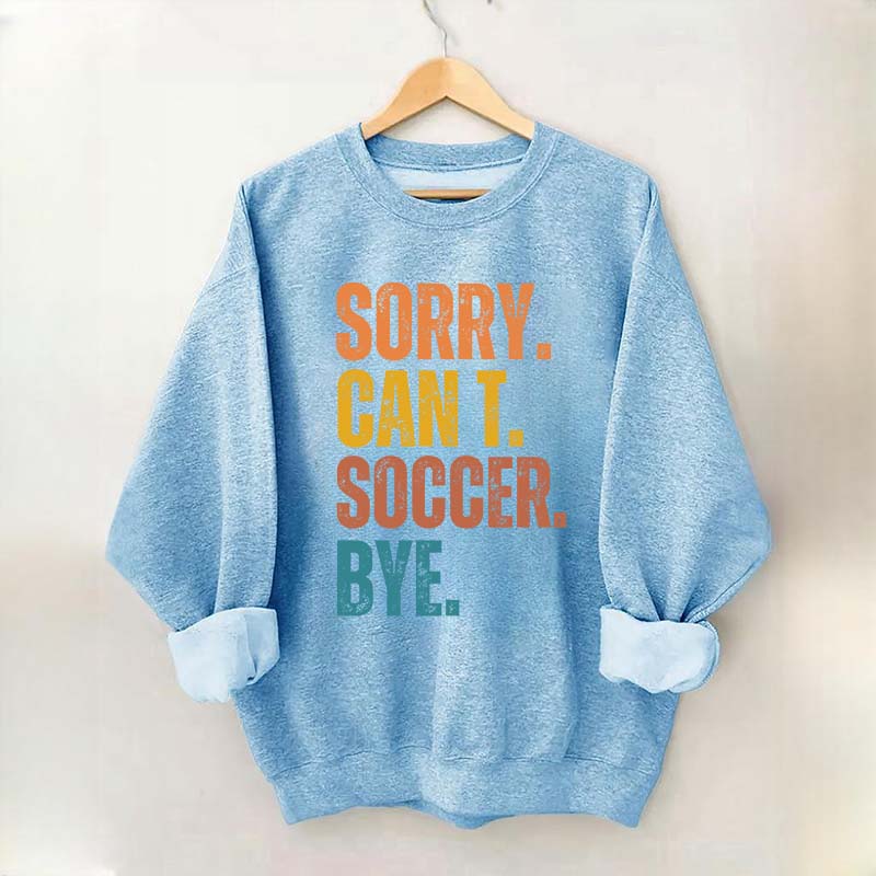 Sorry Can't Soccer Bye Sweatshirt