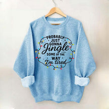 Christmas Probably Just Gonna Jingle Some Of The Way I'm Tired Sweatshirt