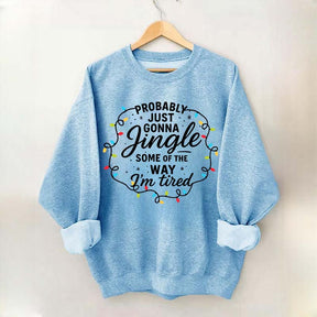 Christmas Probably Just Gonna Jingle Some Of The Way I'm Tired Sweatshirt