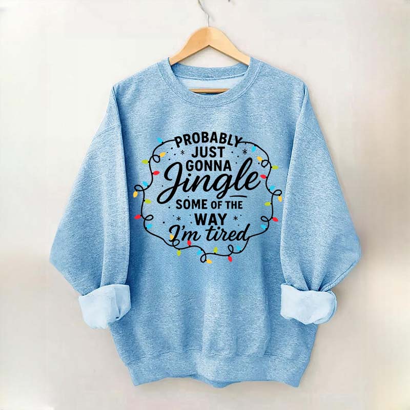 Christmas Probably Just Gonna Jingle Some Of The Way I'm Tired Sweatshirt