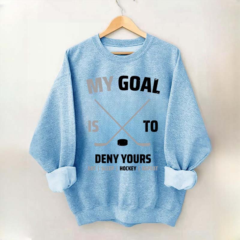 My Goal Is To Deny Yours Hockey Sweatshirt
