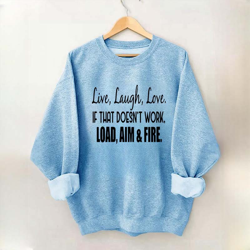 Live Laugh Love If That Doesn't Work Load Aim Fire Sweatshirt