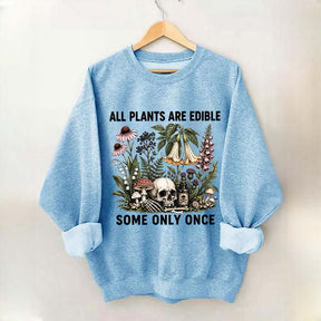 All Plants Are Edible Some Only Once Sweatshirt
