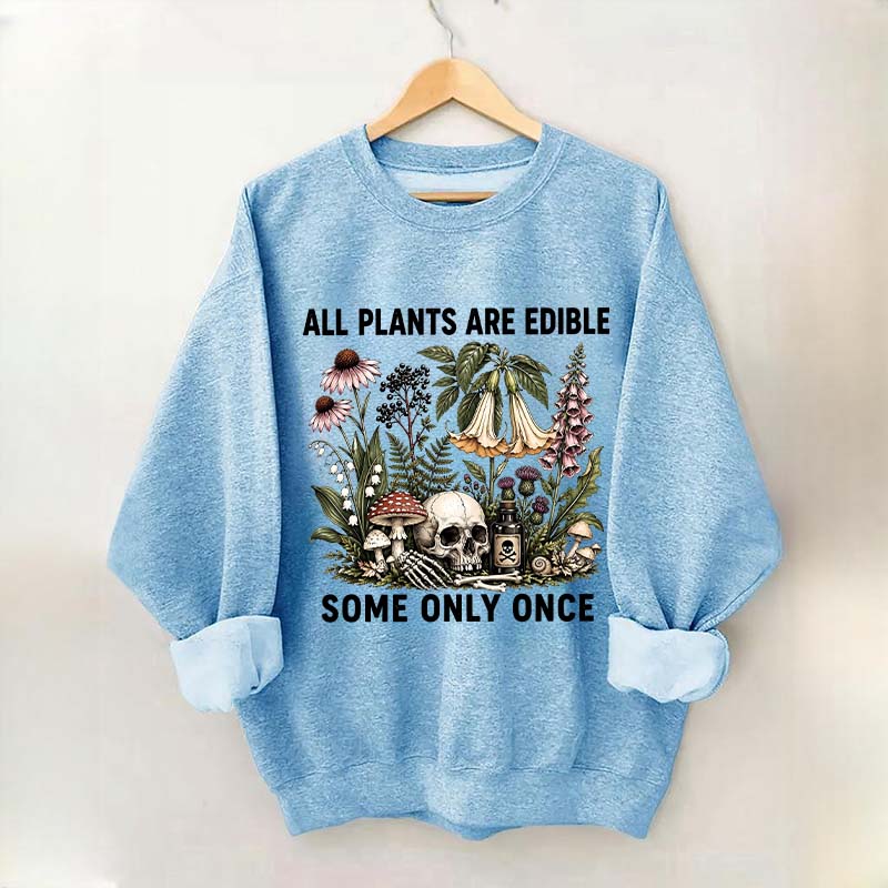 All Plants Are Edible Some Only Once Sweatshirt