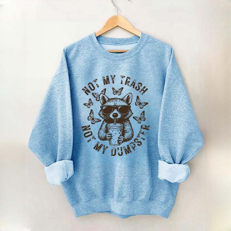 Not My Trash Not My Dumpster Snarky Funny Raccoon Sweatshirt