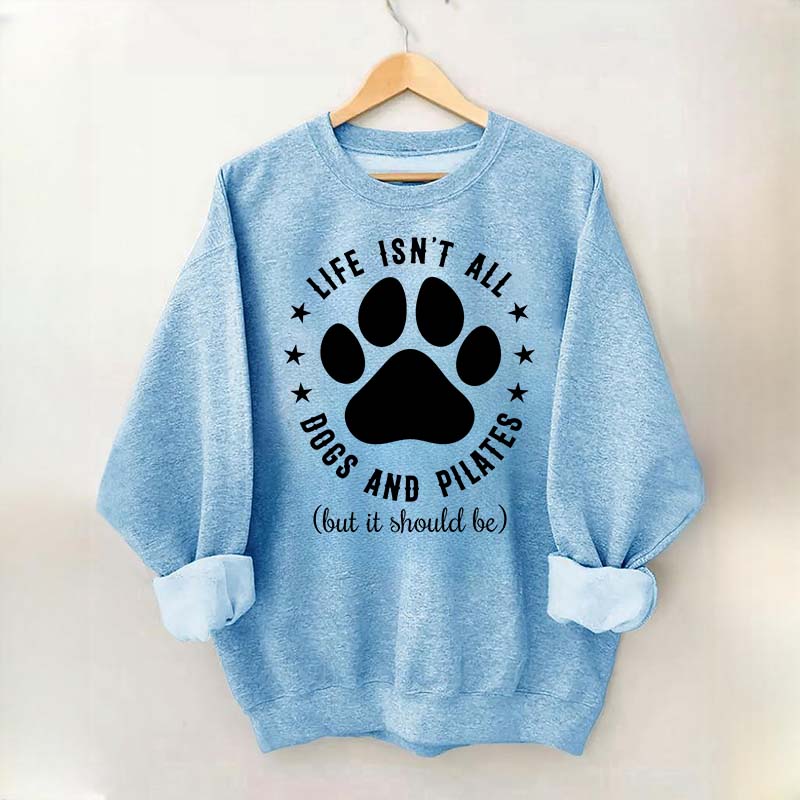 Life Isn't All Dogs and Pilates Paw Lover Sweatshirt