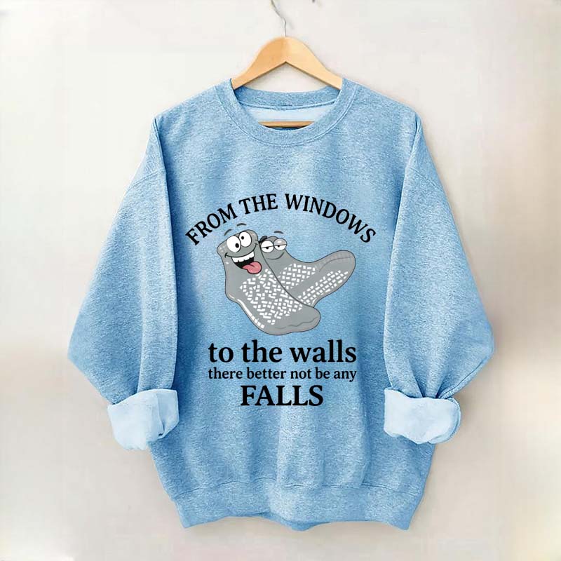 From The Windows To The Walls There Better Not Be Any Falls Sweatshirt