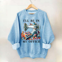 I'll Be In My Office Sewing Sweatshirt