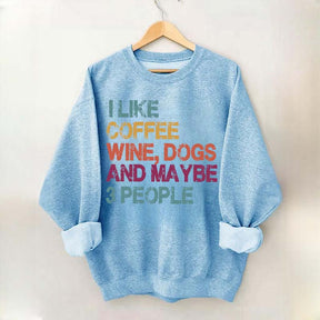 I Like Coffee Wine Dogs And Maybe 3 People Sweatshirt
