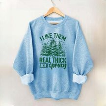 I Like Them Real Thick And Sprucey Sweatshirt